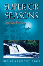 Superior Seasons: Life on a Northern Coast - Shawn Perich, "Jackpine" Bob Cary