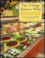 The Village Baker's Wife: The Desserts and Pastries that Made Gayle's Famous - Joe Ortiz