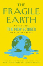 The Fragile Earth: Writing from The New Yorker on Climate Change - Henry Finder, David Remnick