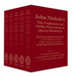 John Nichols's the Progresses and Public Processions of Queen Elizabeth: A New Edition of the Early Modern Sources (Five-Volume Set) - Jayne Elisabeth Archer, Elizabeth Clarke, Elizabeth Goldring