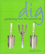 Dig Gardening from the Ground Up - Meredith Kirton