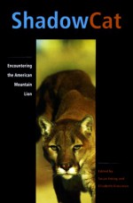 Shadow Cat: Encountering the American Mountain Lion - Susan Ewing