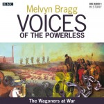 Voices of the Powerless: The Wagoners at War: Sledmere, East Yorkshire and the First World War - Melvyn Bragg, Melvyn Bragg