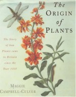 The Origin of Plants: The People and Plants That Have Shaped Britain's Garden History since the Year 1000 - Maggie Campbell-Culver