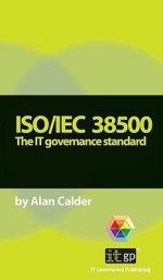 ISO/IEC 38500: The IT Governance Standard - Alan Calder