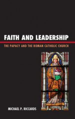 Faith and Leadership: The Papacy and the Roman Catholic Church - Michael P. Riccards