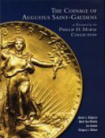 The Coinage Of Augustus Saint Gauden: As Illustrated By The Phillip H. Morse Collection - James L. Halperin, Mark Van Winkle, Gregory J. Rohan, Jon Amato