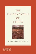 The Fundamentals of Ethics - Russ Shafer-Landau