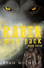 Raber Wolf Pack Book Three - Ryan Michele