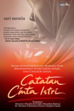 Catatan Cinta Istri: Kisah Nyata Perjuangan Seorang Istri Mendampingi Suami Gagal Ginjal dan Cangkok Ginjal - Sari Meutia