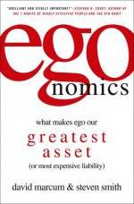 egonomics: What Makes Ego Our Greatest Asset (or Most Expensive Liability) - David Marcum, Steven Smith