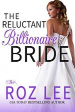 The Reluctant Billionaire Bride - Roz Lee