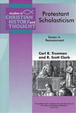 Protestant Scholasticism: Essays in Reassessment - Carl R. Trueman