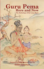 Guru Pema Here and Now: The Mythology of the Lotus Born - Keith Dowman, The Eighth Khamtrul Rinpoche