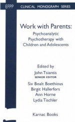 Work with Parents: Psychoanalytic Psychotherapy with Children and Adolescents - John Tsiantis