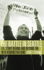 The Battle in Seattle: The Story Behind and Beyond the WTO Demonstrations - Janet Thomas