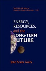 Energy, Resources, and the Long-Term Future - John Avery