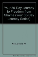 Your 30-Day Journey to Freedom from Shame (Your 30-Day Journey Series) - C.W. Neal