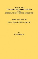 Abstracts of the Testamentary Proceedings of the Prerogative Court of Maryland. Volume XXI - Vernon L. Skinner Jr.