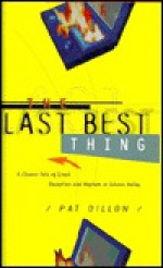 The Last Best Thing: A Classic Tale of Greed, Deception, and Mayhem in Silicon Valley - Patrick Dillon