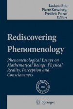 Rediscovering Phenomenology: Phenomenological Essays on Mathematical Beings, Physical Reality, Perception and Consciousness - Luciano Boi, Pierre Kerszberg, Frederic Patras