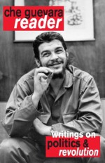 Che Guevara Reader: Writings on Politics & Revolution - Ernesto Che Guevara, David Deutschmann