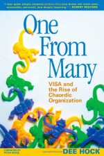 One from Many: VISA and the Rise of Chaordic Organization - Dee Hock, Peter M. Senge