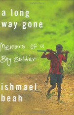 A Long Way Gone: Memoirs of a Boy Soldier - Ishmael Beah