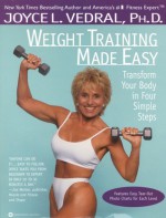 Weight Training Made Easy: Transform Your Body in Four Simple Steps - Joyce L. Vedral