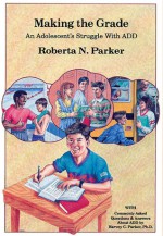 Making the Grade: An Adolescent's Struggle with Add - Roberta N. Parker, Harvey C. Parker