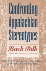 Confronting Appalachian Stereotypes: Back Talk from an American Region - Dwight B. Billings