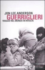 Guerriglieri. Viaggio nel mondo in rivolta - Jon Lee Anderson, Valentina Nicolì, Alessandro Ciappa