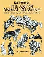 The Art of Animal Drawing: Construction, Action Analysis, Caricature - Ken Hultgren