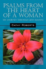 Psalms from the Heart of a Woman: My Journey Through Life's Seasons - Cathy Roberts