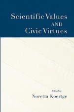 Scientific Values and Civic Virtues - Noretta Koertge