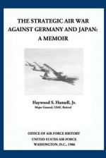 The Strategic Air War Against Germany and Japan: A Memoir - Gen Haywood S Hansell Jr, Office of Air Force History