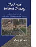 The Art of Internet Cruising: A Guide for Cruising the Internet from an Adult Perspective - Greg Wilson