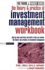 The Theory and Practice of Investment Management Workbook: Step-by-Step Exercises and Tests to Help You Master The Theory and Practice of Investment Management (Frank J. Fabozzi Series) - Harry M. Markowitz, Frank J. Fabozzi Cfa, Leonard Kostovetsky