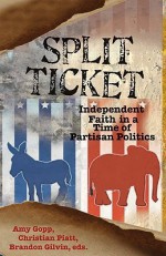 Split Ticket: Independent Faith in a Time of Partisan Politics - Amy Gopp, Christian Piatt, Brandon Gilvin