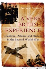 A Very British Experience: Coalition, Defence and Strategy in the Second World War - Andrew Stewart