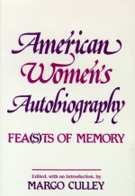 American Women's Autobiography: Fea(s)ts of Memory - Margo Culley