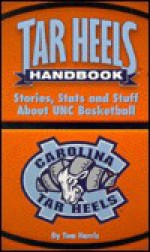 Tar Heels Handbook: Stories, Stats and Stuff about UNC Basketball - Tom Harris