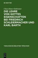 Die Lehre Von Gottes Eigenschaften Bei Friedrich Schleiermacher Und Karl Barth - Claus-Dieter Osth Vener