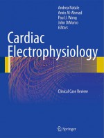 Cardiac Electrophysiology: Clinical Case Review - Andrea Natale, Amin Al-Ahmad, Paul J. Wang, John Dimarco