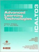 The 3rd IEEE International Conference on Advanced Learning Technologies, 9-11 July 2003, Athens, Greece: Proceedings - Vladan Devedžić, Institute of Electrical and Electronics Engineers, Inc., J. Michael Spector, Kinshuk, Demetrios G. Sampson