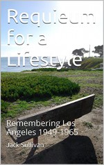 Requieum for a Lifestyle: Remembering Los Angeles 1949-1965 - Jack Sullivan