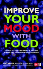 Improve Your Mood with Food: A Guide to Fighting Fatigue, Anxiety, Stress, and Depression Through Food - Alexandra Massey, Anita Bean