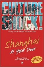 Culture Shock!: Shanghai At Your Door - Rebecca Weiner, Angie Eagan, Xu Jun