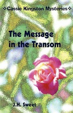 The Message in the Transom (Cassie Kingston Mysteries) - J.H. Sweet