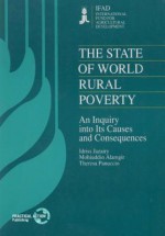 The State of World Rural Poverty: An Enquiry Into the Causes and Consequences - International Fund for Agricultural Deve, Idriss Jazairy, Mohiuddin Alamgir